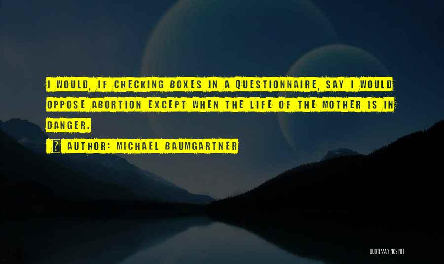 Michael Baumgartner Quotes: I Would, If Checking Boxes In A Questionnaire, Say I Would Oppose Abortion Except When The Life Of The Mother