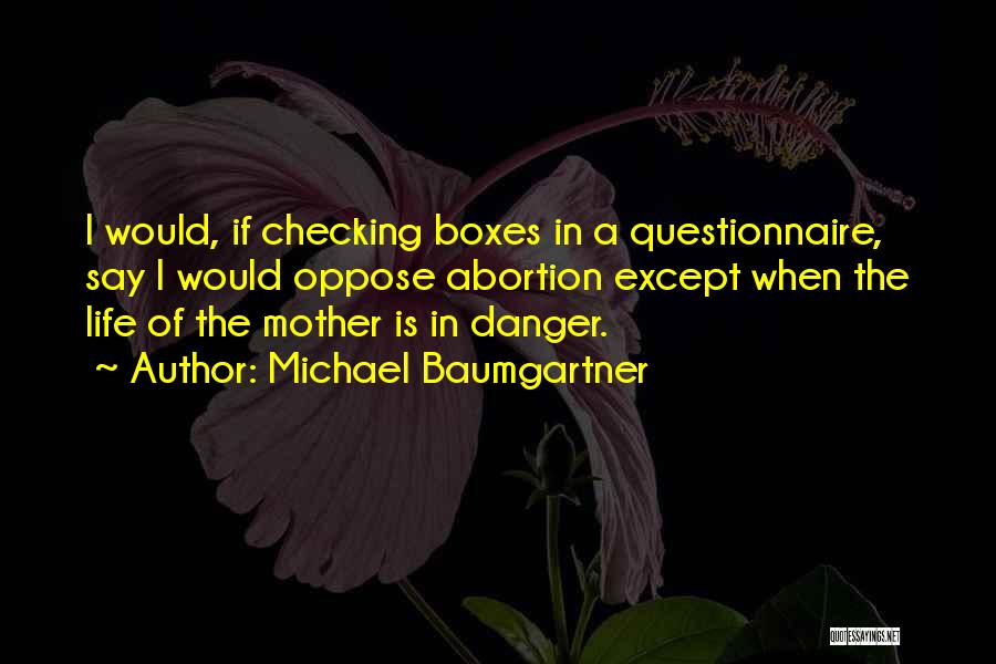 Michael Baumgartner Quotes: I Would, If Checking Boxes In A Questionnaire, Say I Would Oppose Abortion Except When The Life Of The Mother