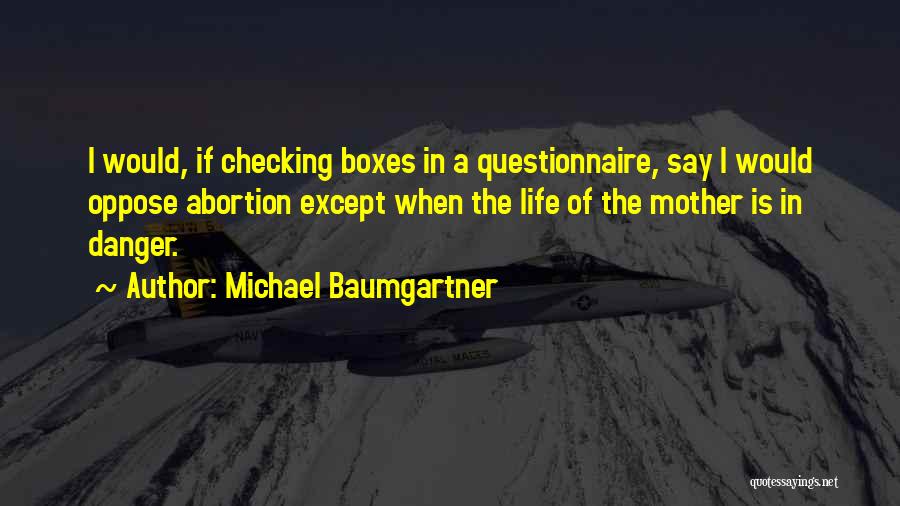 Michael Baumgartner Quotes: I Would, If Checking Boxes In A Questionnaire, Say I Would Oppose Abortion Except When The Life Of The Mother