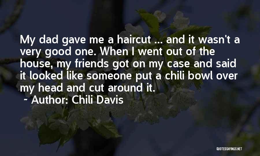 Chili Davis Quotes: My Dad Gave Me A Haircut ... And It Wasn't A Very Good One. When I Went Out Of The