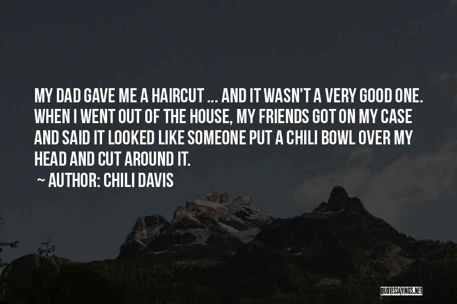 Chili Davis Quotes: My Dad Gave Me A Haircut ... And It Wasn't A Very Good One. When I Went Out Of The