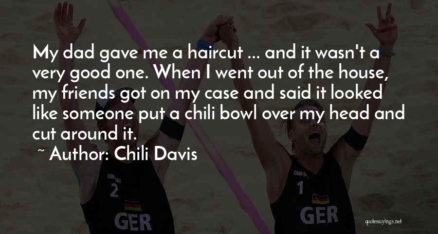 Chili Davis Quotes: My Dad Gave Me A Haircut ... And It Wasn't A Very Good One. When I Went Out Of The