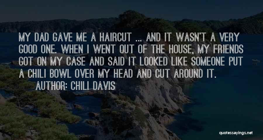 Chili Davis Quotes: My Dad Gave Me A Haircut ... And It Wasn't A Very Good One. When I Went Out Of The
