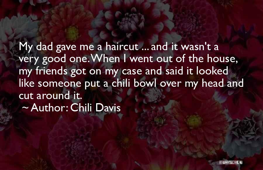 Chili Davis Quotes: My Dad Gave Me A Haircut ... And It Wasn't A Very Good One. When I Went Out Of The