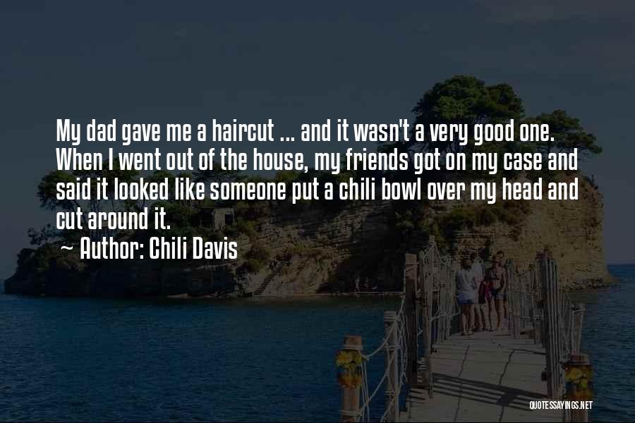 Chili Davis Quotes: My Dad Gave Me A Haircut ... And It Wasn't A Very Good One. When I Went Out Of The