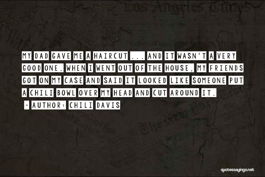 Chili Davis Quotes: My Dad Gave Me A Haircut ... And It Wasn't A Very Good One. When I Went Out Of The