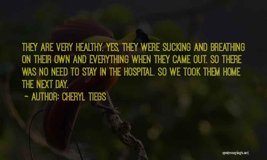 Cheryl Tiegs Quotes: They Are Very Healthy. Yes, They Were Sucking And Breathing On Their Own And Everything When They Came Out. So