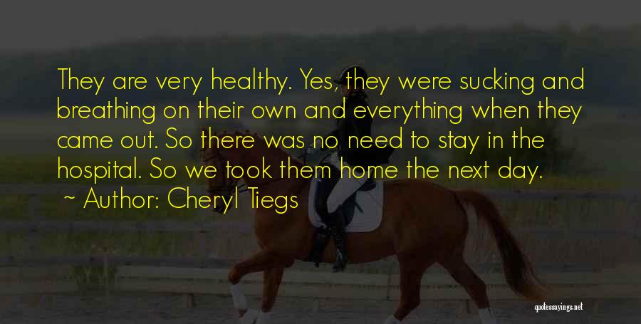Cheryl Tiegs Quotes: They Are Very Healthy. Yes, They Were Sucking And Breathing On Their Own And Everything When They Came Out. So