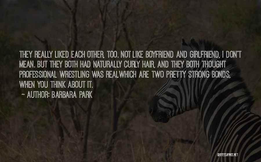 Barbara Park Quotes: They Really Liked Each Other, Too. Not Like Boyfriend And Girlfriend, I Don't Mean. But They Both Had Naturally Curly