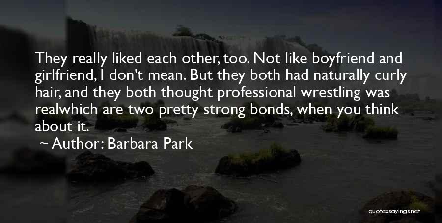 Barbara Park Quotes: They Really Liked Each Other, Too. Not Like Boyfriend And Girlfriend, I Don't Mean. But They Both Had Naturally Curly