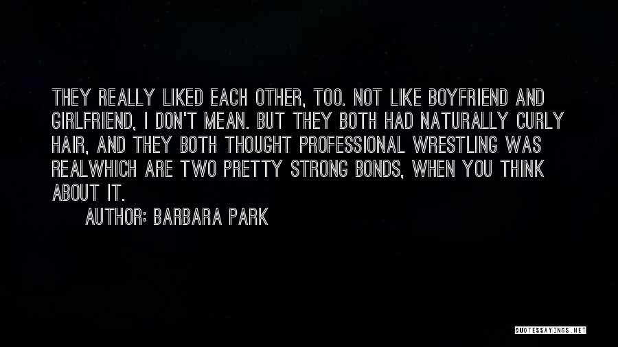 Barbara Park Quotes: They Really Liked Each Other, Too. Not Like Boyfriend And Girlfriend, I Don't Mean. But They Both Had Naturally Curly