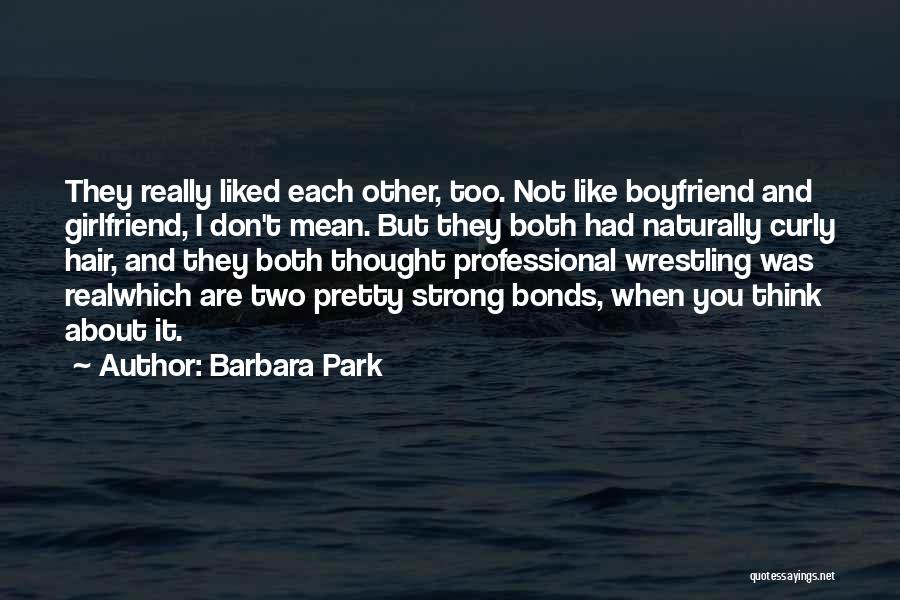 Barbara Park Quotes: They Really Liked Each Other, Too. Not Like Boyfriend And Girlfriend, I Don't Mean. But They Both Had Naturally Curly