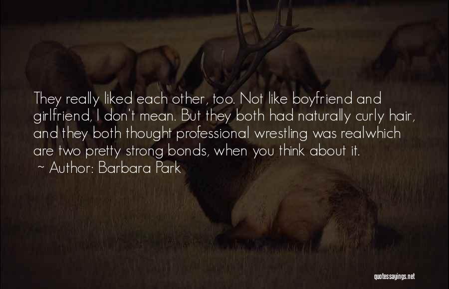 Barbara Park Quotes: They Really Liked Each Other, Too. Not Like Boyfriend And Girlfriend, I Don't Mean. But They Both Had Naturally Curly