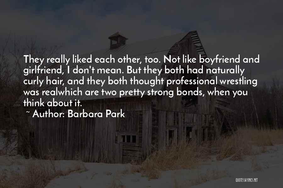 Barbara Park Quotes: They Really Liked Each Other, Too. Not Like Boyfriend And Girlfriend, I Don't Mean. But They Both Had Naturally Curly