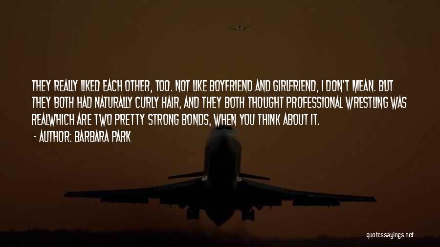 Barbara Park Quotes: They Really Liked Each Other, Too. Not Like Boyfriend And Girlfriend, I Don't Mean. But They Both Had Naturally Curly