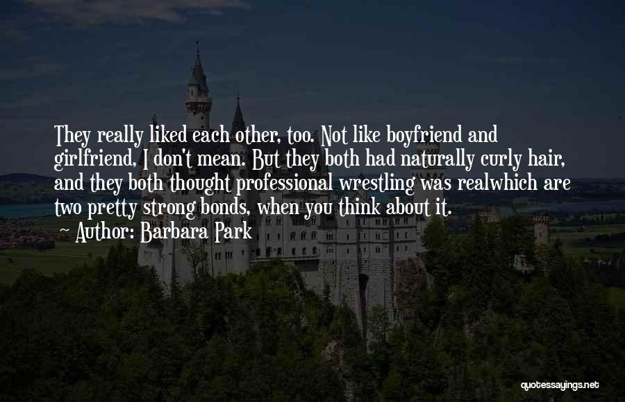 Barbara Park Quotes: They Really Liked Each Other, Too. Not Like Boyfriend And Girlfriend, I Don't Mean. But They Both Had Naturally Curly