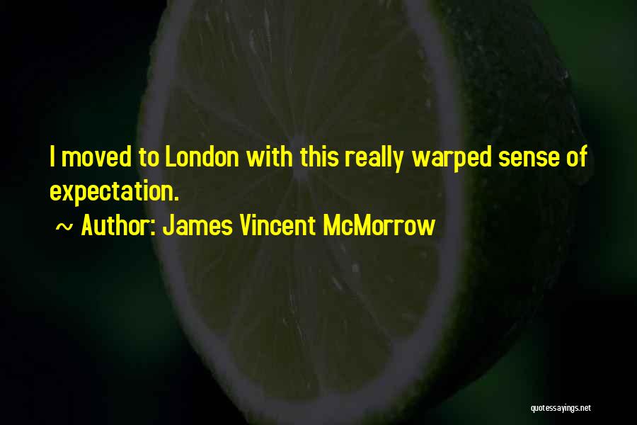 James Vincent McMorrow Quotes: I Moved To London With This Really Warped Sense Of Expectation.