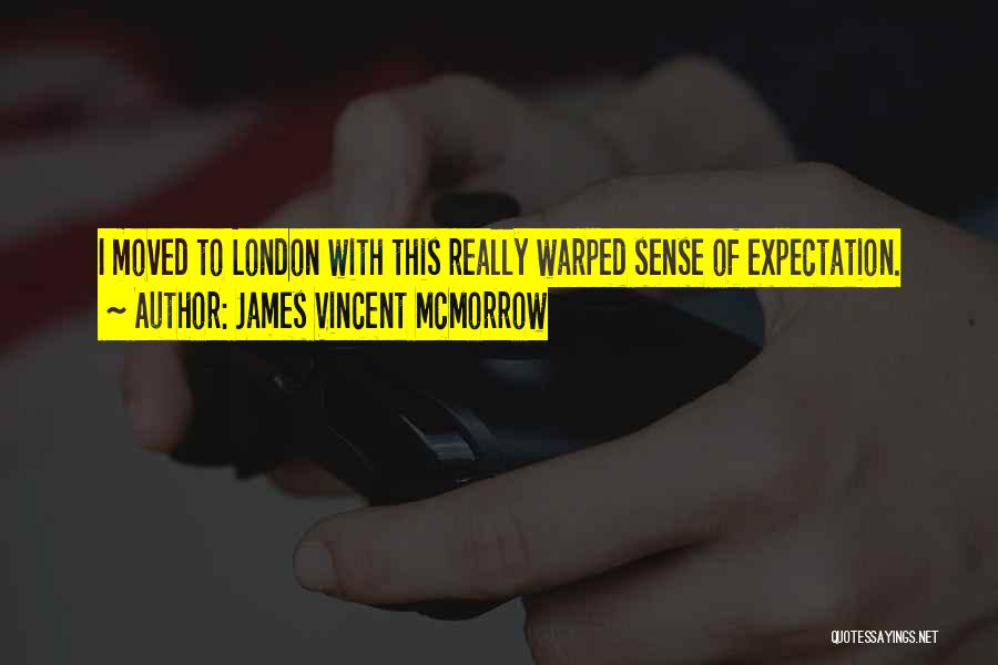 James Vincent McMorrow Quotes: I Moved To London With This Really Warped Sense Of Expectation.