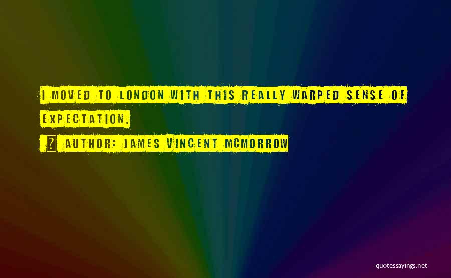 James Vincent McMorrow Quotes: I Moved To London With This Really Warped Sense Of Expectation.