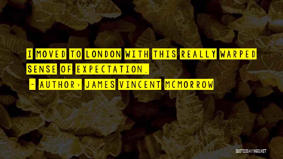 James Vincent McMorrow Quotes: I Moved To London With This Really Warped Sense Of Expectation.