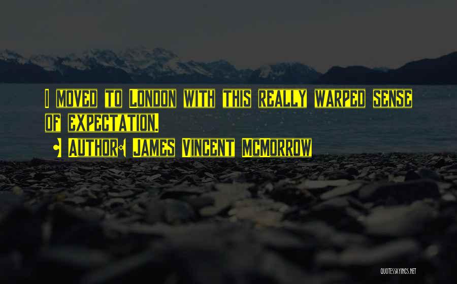 James Vincent McMorrow Quotes: I Moved To London With This Really Warped Sense Of Expectation.