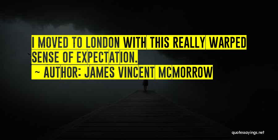 James Vincent McMorrow Quotes: I Moved To London With This Really Warped Sense Of Expectation.