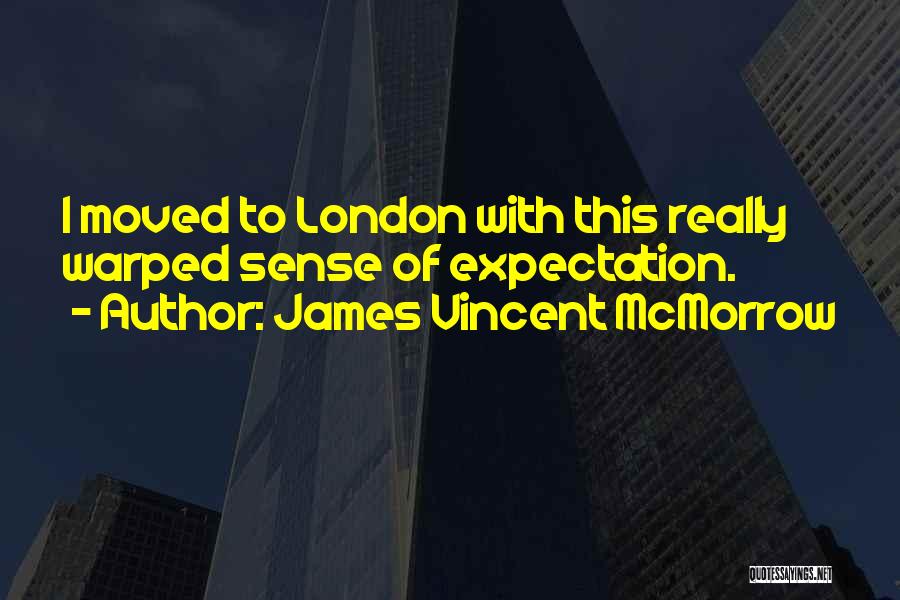 James Vincent McMorrow Quotes: I Moved To London With This Really Warped Sense Of Expectation.