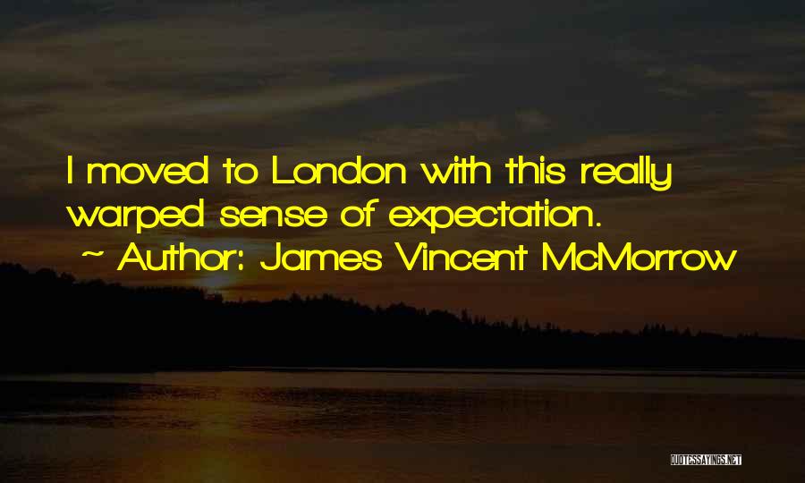 James Vincent McMorrow Quotes: I Moved To London With This Really Warped Sense Of Expectation.