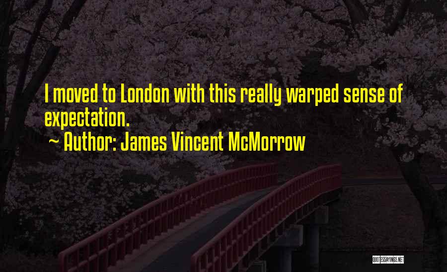 James Vincent McMorrow Quotes: I Moved To London With This Really Warped Sense Of Expectation.