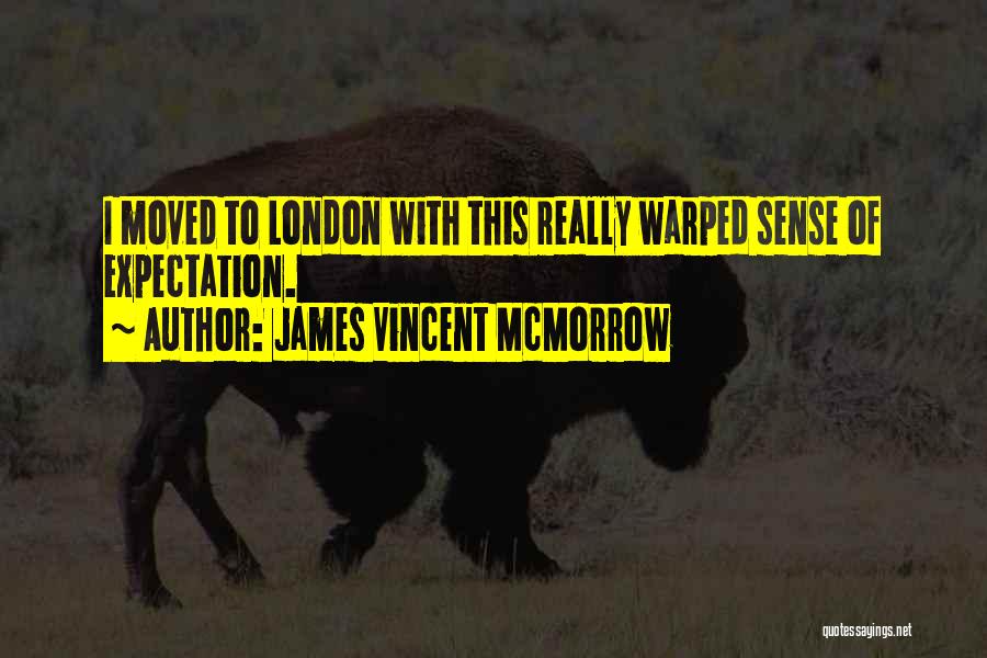 James Vincent McMorrow Quotes: I Moved To London With This Really Warped Sense Of Expectation.