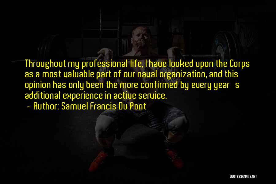 Samuel Francis Du Pont Quotes: Throughout My Professional Life, I Have Looked Upon The Corps As A Most Valuable Part Of Our Naval Organization, And