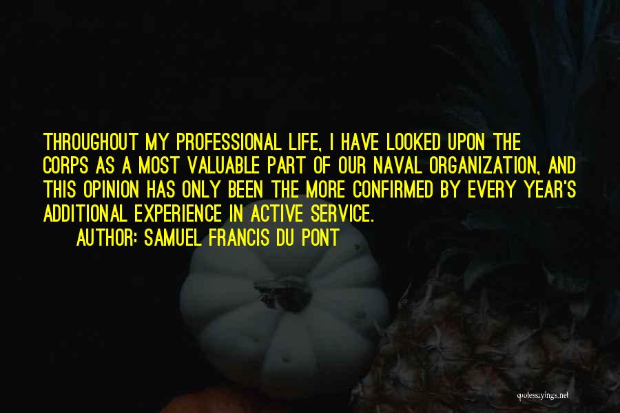 Samuel Francis Du Pont Quotes: Throughout My Professional Life, I Have Looked Upon The Corps As A Most Valuable Part Of Our Naval Organization, And