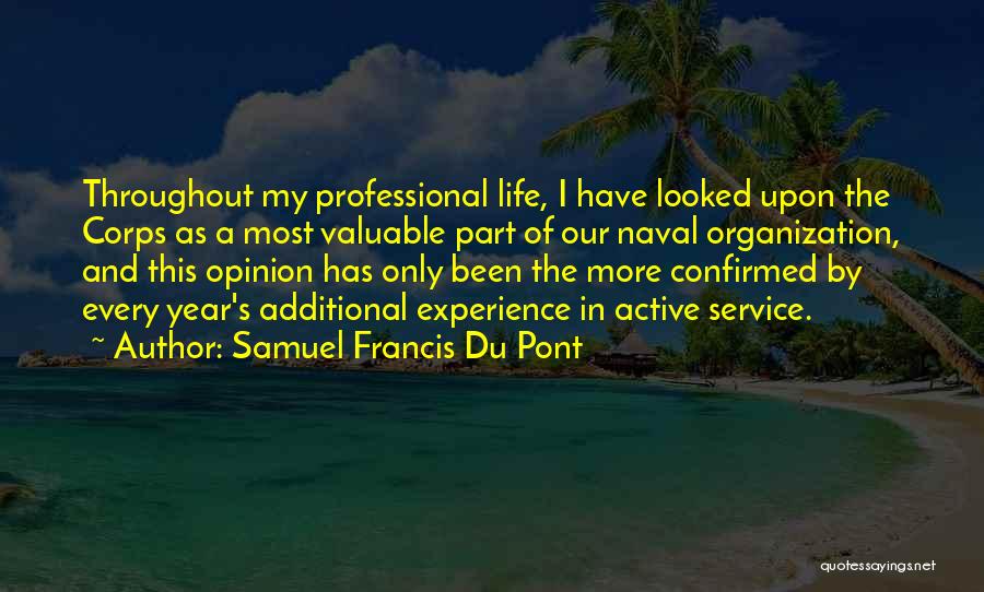 Samuel Francis Du Pont Quotes: Throughout My Professional Life, I Have Looked Upon The Corps As A Most Valuable Part Of Our Naval Organization, And