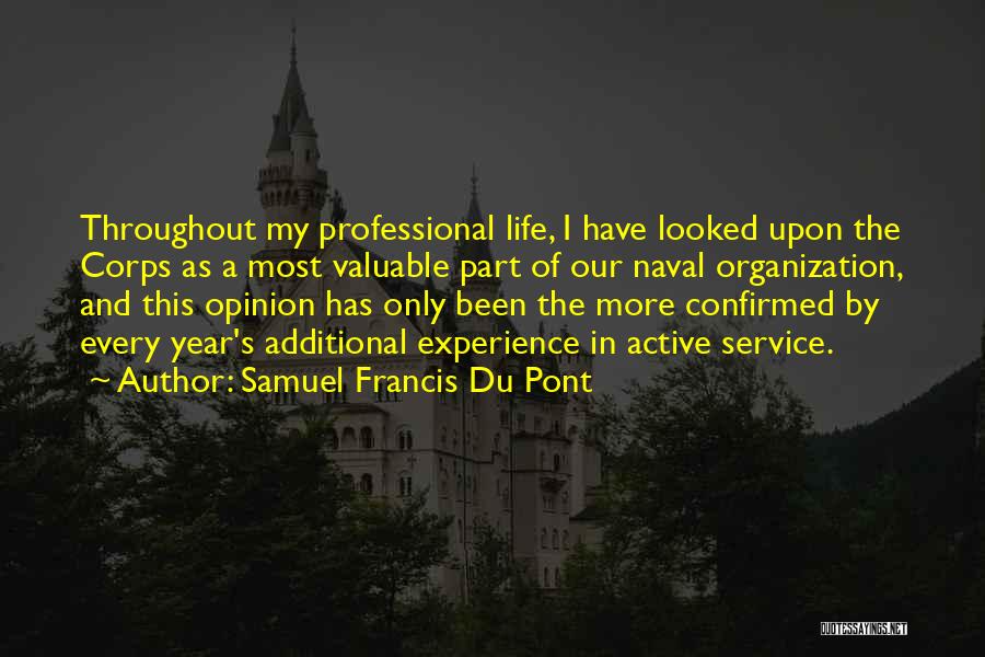 Samuel Francis Du Pont Quotes: Throughout My Professional Life, I Have Looked Upon The Corps As A Most Valuable Part Of Our Naval Organization, And