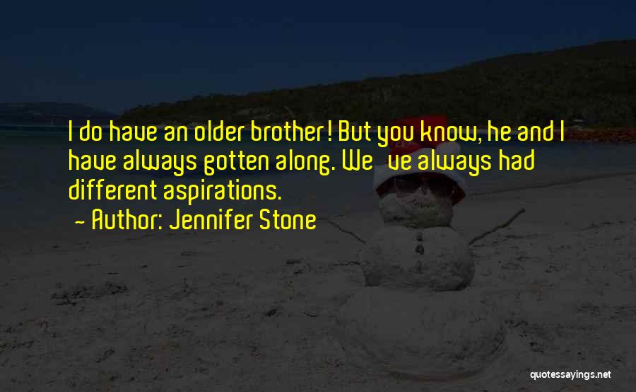 Jennifer Stone Quotes: I Do Have An Older Brother! But You Know, He And I Have Always Gotten Along. We've Always Had Different