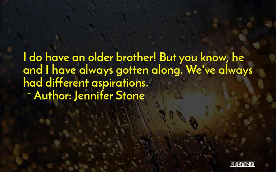 Jennifer Stone Quotes: I Do Have An Older Brother! But You Know, He And I Have Always Gotten Along. We've Always Had Different