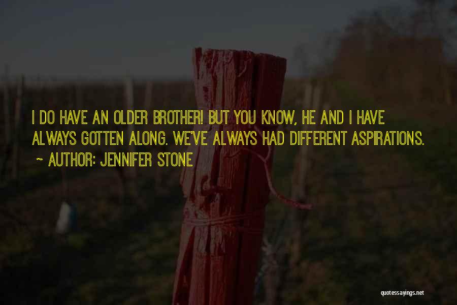 Jennifer Stone Quotes: I Do Have An Older Brother! But You Know, He And I Have Always Gotten Along. We've Always Had Different