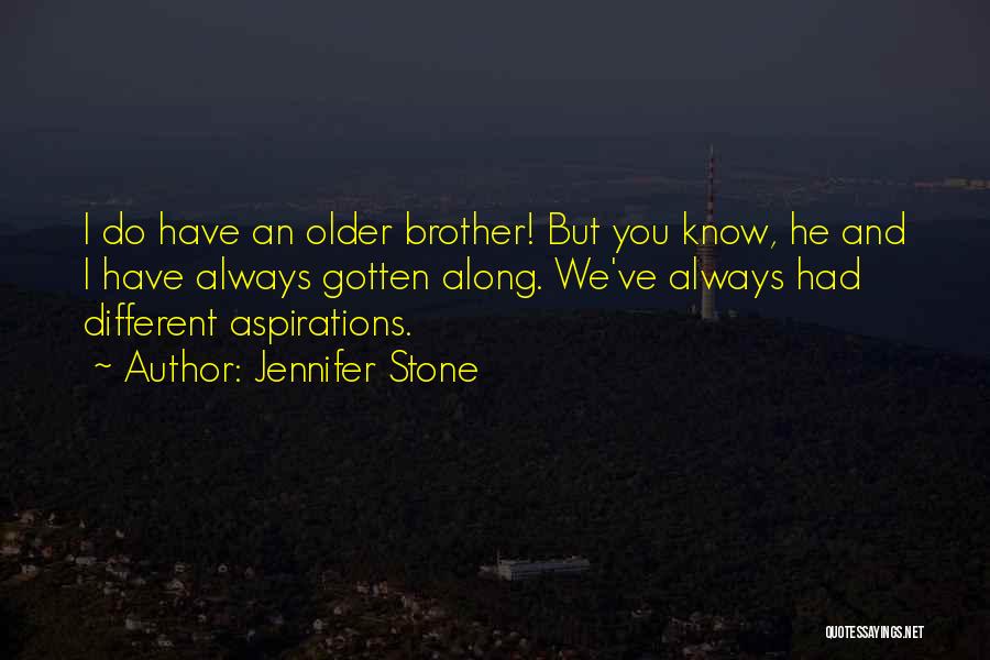 Jennifer Stone Quotes: I Do Have An Older Brother! But You Know, He And I Have Always Gotten Along. We've Always Had Different