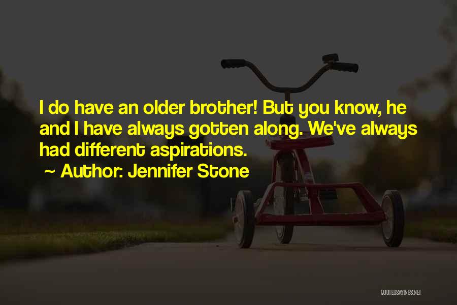 Jennifer Stone Quotes: I Do Have An Older Brother! But You Know, He And I Have Always Gotten Along. We've Always Had Different