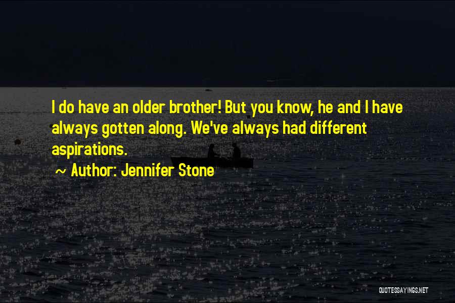 Jennifer Stone Quotes: I Do Have An Older Brother! But You Know, He And I Have Always Gotten Along. We've Always Had Different