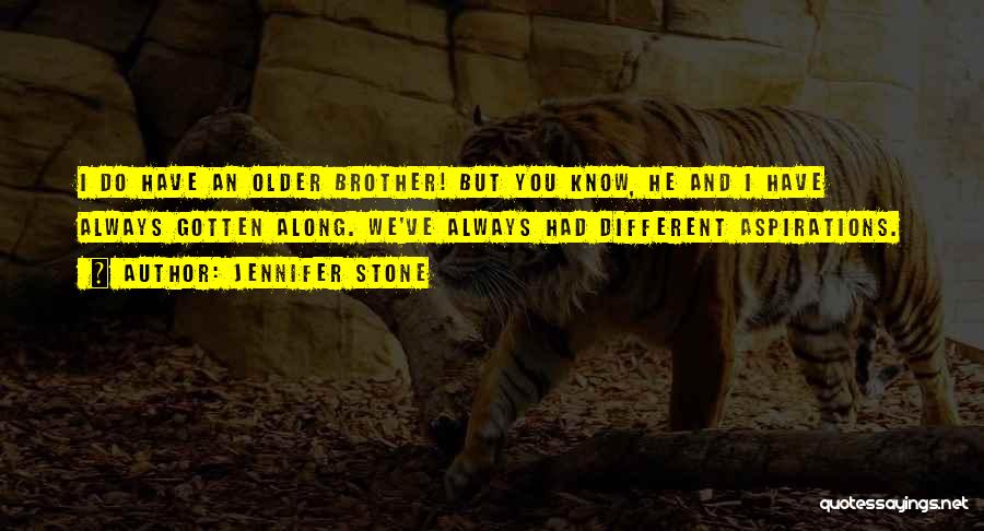 Jennifer Stone Quotes: I Do Have An Older Brother! But You Know, He And I Have Always Gotten Along. We've Always Had Different