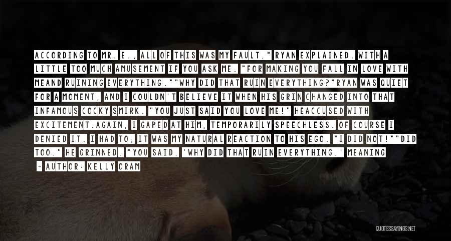Kelly Oram Quotes: According To Mr. E., All Of This Was My Fault, Ryan Explained. With A Little Too Much Amusement If You
