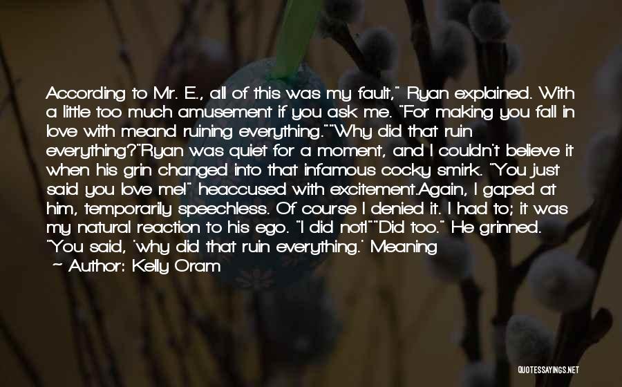 Kelly Oram Quotes: According To Mr. E., All Of This Was My Fault, Ryan Explained. With A Little Too Much Amusement If You