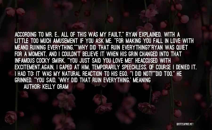 Kelly Oram Quotes: According To Mr. E., All Of This Was My Fault, Ryan Explained. With A Little Too Much Amusement If You