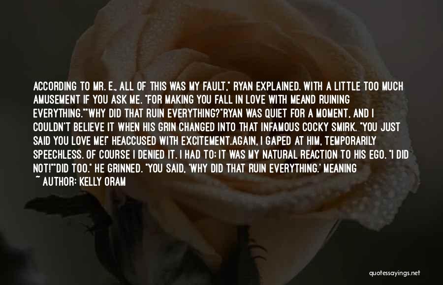 Kelly Oram Quotes: According To Mr. E., All Of This Was My Fault, Ryan Explained. With A Little Too Much Amusement If You