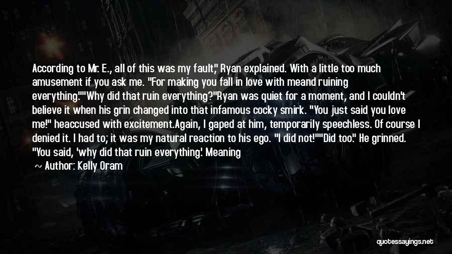 Kelly Oram Quotes: According To Mr. E., All Of This Was My Fault, Ryan Explained. With A Little Too Much Amusement If You