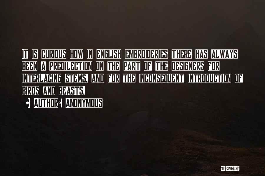 Anonymous Quotes: It Is Curious How In English Embroideries There Has Always Been A Predilection On The Part Of The Designers For