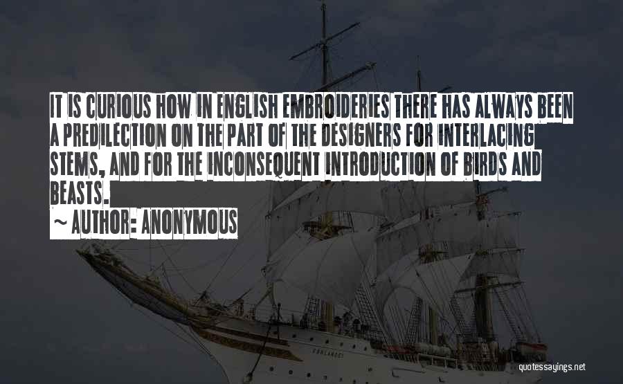 Anonymous Quotes: It Is Curious How In English Embroideries There Has Always Been A Predilection On The Part Of The Designers For