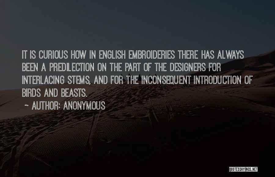 Anonymous Quotes: It Is Curious How In English Embroideries There Has Always Been A Predilection On The Part Of The Designers For