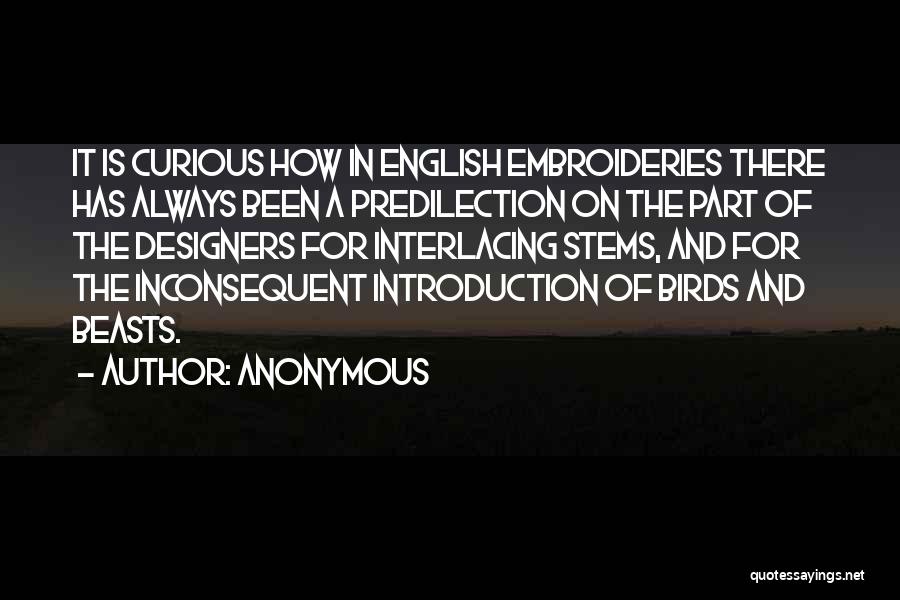 Anonymous Quotes: It Is Curious How In English Embroideries There Has Always Been A Predilection On The Part Of The Designers For